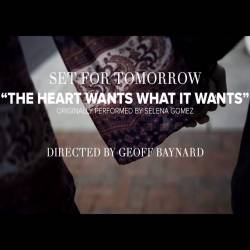 Set For Tomorrow : The Heart Wants What It Wants (Selena Gomez Cover)